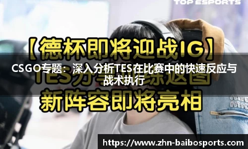 CSGO专题:深入分析TES在比赛中的快速反应与战术执行