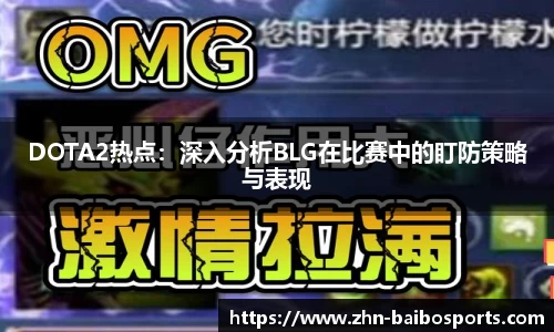 DOTA2热点:深入分析BLG在比赛中的盯防策略与表现